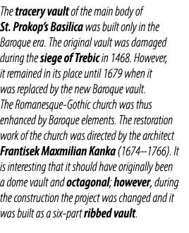 The tracery vault of the main body of St. Prokop’s Basilica was built only in the Baroque era. The original vault was...