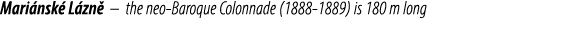 Mari nsk L zn  – the neo Baroque Colonnade (1888 1889) is 180 m long