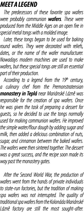 MEET A LEGEND The predecessors of these favorite spa wafers were probably communion wafers. These were produced from ...