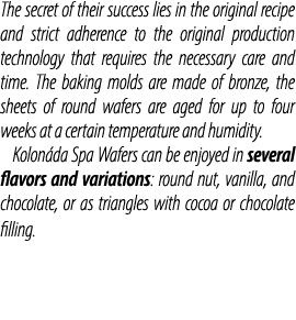 The secret of their success lies in the original recipe and strict adherence to the original production technology th...
