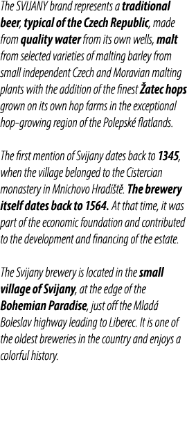 The SVIJANY brand represents a traditional beer, typical of the Czech Republic, made from quality water from its own ...