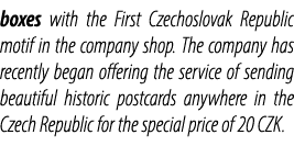 boxes with the First Czechoslovak Republic motif in the company shop. The company has recently began offering the ser...