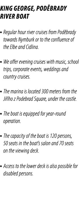 King George, Pod brady River Boat • Regular hour river cruises from Pod brady towards Nymburk or to the confluence of...