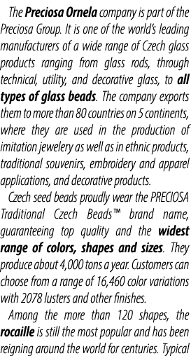 The Preciosa Ornela company is part of the Preciosa Group. It is one of the world’s leading manufacturers of a wide r...