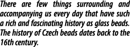 There are few things surrounding and accompanying us every day that have such a rich and fascinating history as glass...