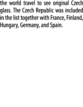 the world travel to see original Czech glass. The Czech Republic was included in the list together with France, Finla...