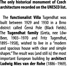 The only historical monument of Czech architecture recorded on the UNESCO list. The functionalist Villa Tugendhat was...