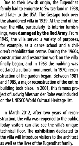 Due to their Jewish origin, the Tugendhat family had to emigrate to Switzerland in 1938, and later to the USA. The Ge...