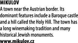 Mikulov A town near the Austrian border. Its dominant features include a Baroque castle and a hill called the Holy Hi...