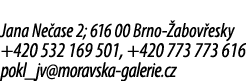 Jana Ne ase 2; 616 00 Brno abov esky +420 532 169 501, +420 773 773 616 pokl_jv@moravska galerie.cz