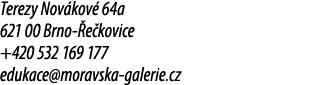 Terezy Nov kov 64a 621 00 Brno  e kovice +420 532 169 177 edukace@moravska galerie.cz 