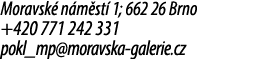 Moravsk n m st  1; 662 26 Brno +420 771 242 331 pokl_mp@moravska galerie.cz