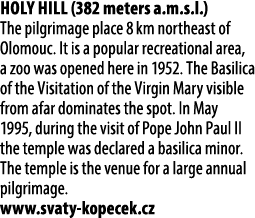 Holy Hill (382 meters a.m.s.l.) The pilgrimage place 8 km northeast of Olomouc. It is a popular recreational area, a ...