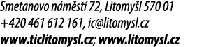 Smetanovo n m st 72, Litomy l 570 01 +420 461 612 161, ic@litomysl.cz www.ticlitomysl.cz; www.litomysl.cz