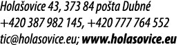 Hola ovice 43, 373 84 po ta Dubn +420 387 982 145, +420 777 764 552 tic@holasovice.eu; www.holasovice.eu