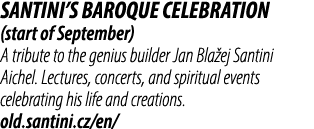 Santini’s Baroque Celebration (start of September) A tribute to the genius builder Jan Bla ej Santini Aichel. Lecture...