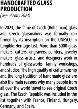 HANDCRAFTED GLASS PRODUCTION (year of entry 2023) In 2023, the fame of Czech (Bohemian) glass and Czech glassmakers w...