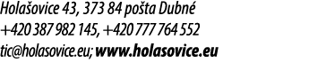 Hola ovice 43, 373 84 po ta Dubn +420 387 982 145, +420 777 764 552 tic@holasovice.eu; www.holasovice.eu