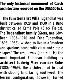 The only historical monument of Czech architecture recorded on the UNESCO list. The functionalist Villa Tugendhat was...