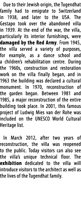Due to their Jewish origin, the Tugendhat family had to emigrate to Switzerland in 1938, and later to the USA. The Ge...