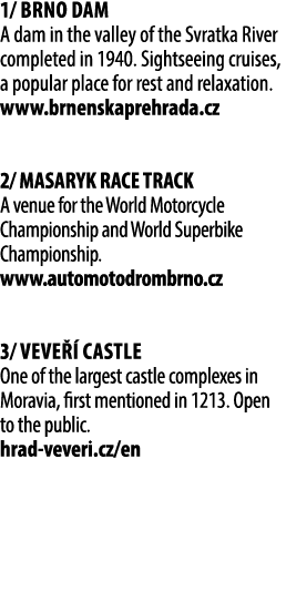 1/ Brno dam A dam in the valley of the Svratka River completed in 1940. Sightseeing cruises, a popular place for rest...