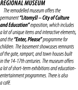 REGIONAL MUSEUM The remodelled museum offers the permanent “Litomy l – City of Culture and Education” exposition, whi...