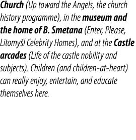 Church (Up toward the Angels, the church history programme), in the museum and the home of B. Smetana (Enter, Please,...