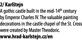 2/ Karl tejn A gothic castle built in the mid 14th century by Emperor Charles IV. The valuable painting decorations i...