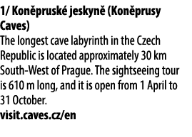 1/ Kon prusk jeskyn  (Kon prusy Caves) The longest cave labyrinth in the Czech Republic is located approximately 30 ...