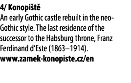 4/ Konopi t An early Gothic castle rebuilt in the neo Gothic style. The last residence of the successor to the Habsb...